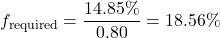 \[f_{\text{required}} = \frac{14.85\%}{0.80} = 18.56\%\]