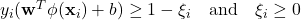 y_i (\mathbf{w}^T \phi(\mathbf{x}_i) + b) \ge 1 - \xi_i \quad \text{and} \quad \xi_i \ge 0
