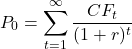 \[P_0 = \sum_{t=1}^{\infty} \frac{CF_t}{(1 + r)^t}\]