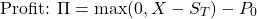 \[\text{Profit: } \Pi = \max(0, X - S_T) - P_0\]