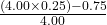 \frac{(4.00 \times 0.25) - 0.75}{4.00}
