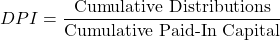 \[DPI = \frac{\text{Cumulative Distributions}}{\text{Cumulative Paid-In Capital}}\]