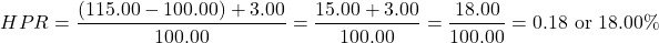 \[HPR = \frac{(115.00 - 100.00) + 3.00}{100.00} = \frac{15.00 + 3.00}{100.00} = \frac{18.00}{100.00} = 0.18 \text{ or } 18.00\%\]