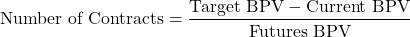 \[\text{Number of Contracts} = \frac{\text{Target BPV} - \text{Current BPV}}{\text{Futures BPV}}\]