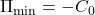 \Pi_{\min} = -C_0