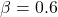 \beta = 0.6