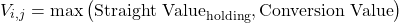 \[V_{i,j} = \max\left( \text{Straight Value}_{\text{holding}}, \text{Conversion Value} \right)\]