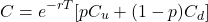 \[C = e^{-rT} [p C_u + (1 - p) C_d]\]