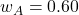 w_A = 0.60