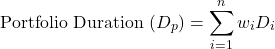 \[\text{Portfolio Duration } (D_{p}) = \sum_{i=1}^{n} w_i D_i\]