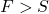 F > S