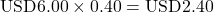 Rendered by QuickLaTeX.com \text{USD}6.00 \times 0.40 = \text{USD}2.40