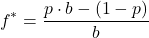 \[f^* = \frac{p \cdot b - (1 - p)}{b}\]