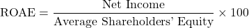 \[\text{ROAE} = \frac{\text{Net Income}}{\text{Average Shareholders' Equity}} \times 100\]