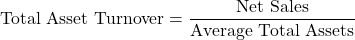 \[\text{Total Asset Turnover} = \frac{\text{Net Sales}}{\text{Average Total Assets}}\]