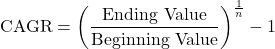 \[\text{CAGR} = \left( \frac{\text{Ending Value}}{\text{Beginning Value}} \right)^{\frac{1}{n}} - 1\]
