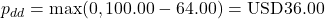 p_{dd} = \max(0, 100.00 - 64.00) = \text{USD}36.00
