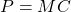 P = MC