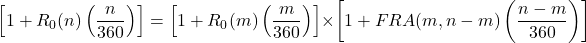 \[\left[ 1 + R_0(n) \left(\frac{n}{360}\right) \right] = \left[ 1 + R_0(m) \left(\frac{m}{360}\right) \right] \times \left[ 1 + FRA(m, n-m) \left(\frac{n-m}{360}\right) \right]\]