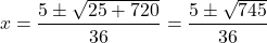 \[x = \frac{5 \pm \sqrt{25 + 720}}{36} = \frac{5 \pm \sqrt{745}}{36}\]