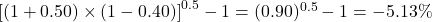 \left[(1 + 0.50) \times (1 - 0.40)\right]^{0.5} - 1 = (0.90)^{0.5} - 1 = -5.13\%