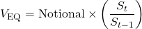 \[V_{\text{EQ}} = \text{Notional} \times \left( \frac{S_t}{S_{t-1}} \right)\]