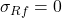 \sigma_{Rf} = 0
