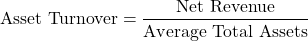 \[\text{Asset Turnover} = \frac{\text{Net Revenue}}{\text{Average Total Assets}}\]