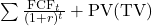 \sum \frac{\text{FCF}_t}{(1+r)^t} + \text{PV}(\text{TV})