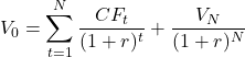 \[V_0 = \sum_{t=1}^{N} \frac{CF_t}{(1 + r)^t} + \frac{V_N}{(1 + r)^N}\]
