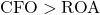 \text{CFO} > \text{ROA}