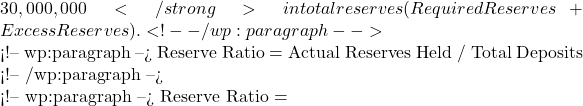 30,000,000</strong> in total reserves (Required Reserves + Excess Reserves). <!-- /wp:paragraph -->  <!-- wp:paragraph --> Reserve Ratio =  Actual Reserves Held / Total Deposits <!-- /wp:paragraph -->  <!-- wp:paragraph --> Reserve Ratio =
