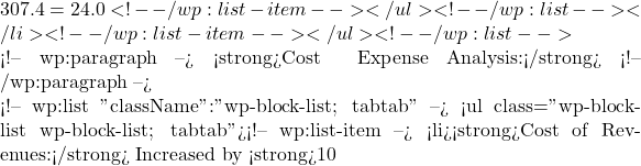 307.4 = 24.0%). A significant expansion, meaning more revenue translated into bottom-line profit.</li> <!-- /wp:list-item --></ul> <!-- /wp:list --></li> <!-- /wp:list-item --></ul> <!-- /wp:list -->  <!-- wp:paragraph --> <strong>Cost & Expense Analysis:</strong> <!-- /wp:paragraph -->  <!-- wp:list {"className":"wp-block-list; tabtab"} --> <ul class="wp-block-list wp-block-list; tabtab"><!-- wp:list-item --> <li><strong>Cost of Revenues:</strong> Increased by <strong>10%</strong> to