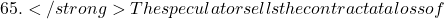 65.</strong> The speculator sells the contract at a loss of