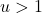 u > 1