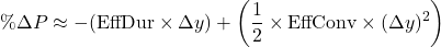 \[\% \Delta P \approx -(\text{EffDur} \times \Delta y) + \left(\frac{1}{2} \times \text{EffConv} \times (\Delta y)^2\right)\]