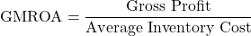 \[\text{GMROA} = \frac{\text{Gross Profit}}{\text{Average Inventory Cost}}\]