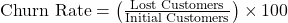 \text{Churn Rate} = \left(\frac{\text{Lost Customers}}{\text{Initial Customers}}\right) \times 100