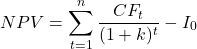 \[NPV = \sum_{t=1}^{n} \frac{CF_t}{(1 + k)^t} - I_0\]