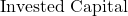\text{Invested Capital}