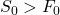 S_0 > F_0