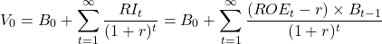 \[V_0 = B_0 + \sum_{t=1}^{\infty} \frac{RI_t}{(1 + r)^t} = B_0 + \sum_{t=1}^{\infty} \frac{(ROE_t - r) \times B_{t-1}}{(1 + r)^t}\]