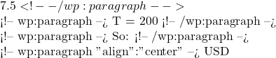 7.5 <!-- /wp:paragraph -->  <!-- wp:paragraph --> T = 200 <!-- /wp:paragraph -->  <!-- wp:paragraph --> So: <!-- /wp:paragraph -->  <!-- wp:paragraph {"align":"center"} --> USD
