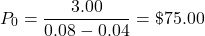 \[P_0 = \frac{3.00}{0.08 - 0.04} = \$75.00\]