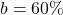 b = 60\%