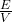 \frac{E}{V}