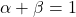 \alpha + \beta = 1