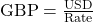 \text{GBP} = \frac{\text{USD}}{\text{Rate}}