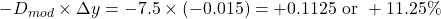 \[-D_{mod} \times \Delta y = -7.5 \times (-0.015) = +0.1125 \text{ or } +11.25\%\]