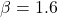 \beta = 1.6